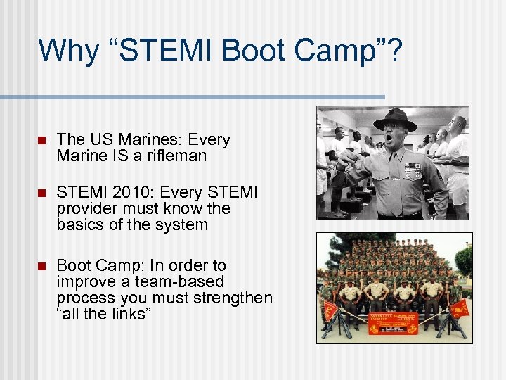 Why “STEMI Boot Camp”? n The US Marines: Every Marine IS a rifleman n