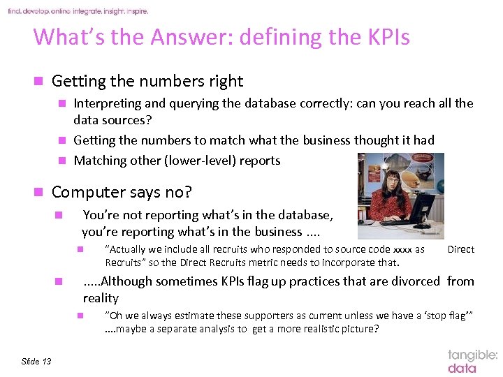 What’s the Answer: defining the KPIs n Getting the numbers right Interpreting and querying