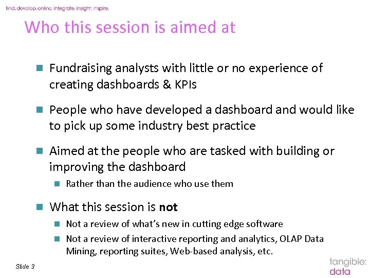 Who this session is aimed at n Fundraising analysts with little or no experience