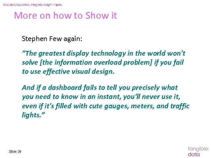 More on how to Show it Stephen Few again: “The greatest display technology in