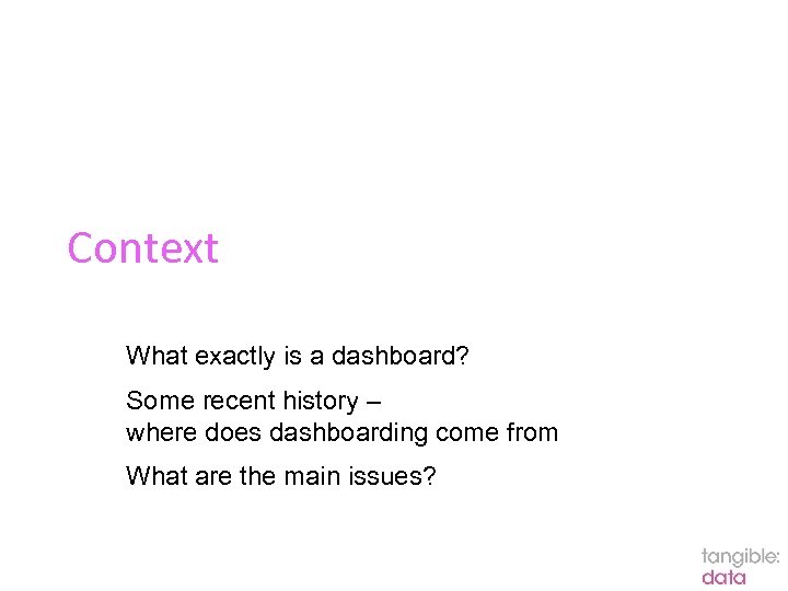 Context What exactly is a dashboard? Some recent history – where does dashboarding come