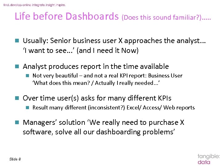 Life before Dashboards (Does this sound familiar? ). . . n Usually: Senior business