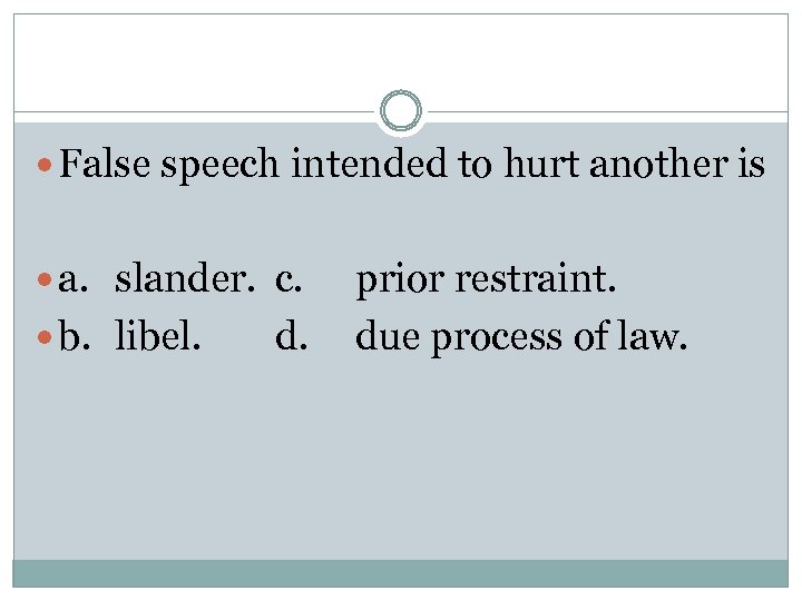  False speech intended to hurt another is a. slander. c. b. libel. d.