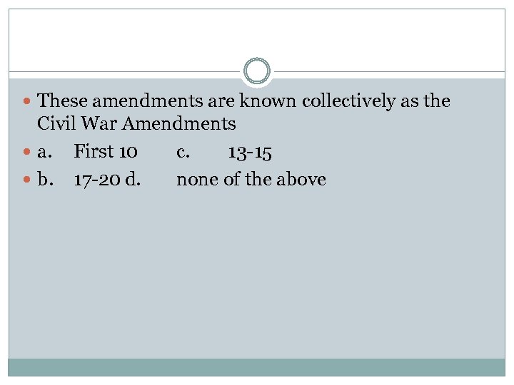  These amendments are known collectively as the Civil War Amendments a. First 10