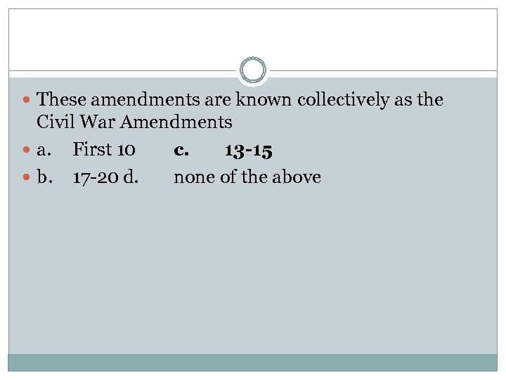  These amendments are known collectively as the Civil War Amendments a. First 10