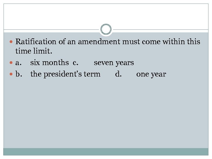  Ratification of an amendment must come within this time limit. a. six months