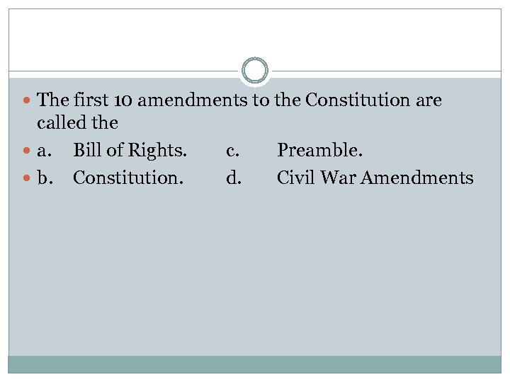  The first 10 amendments to the Constitution are called the a. Bill of