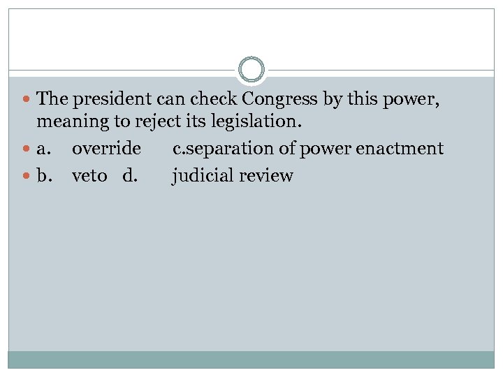  The president can check Congress by this power, meaning to reject its legislation.