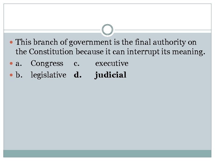  This branch of government is the final authority on the Constitution because it