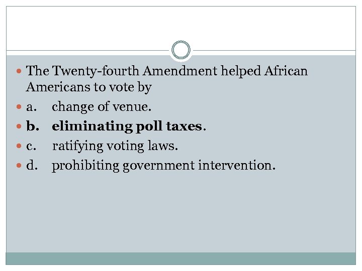  The Twenty-fourth Amendment helped African Americans to vote by a. change of venue.