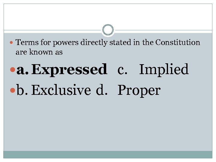  Terms for powers directly stated in the Constitution are known as a. Expressed