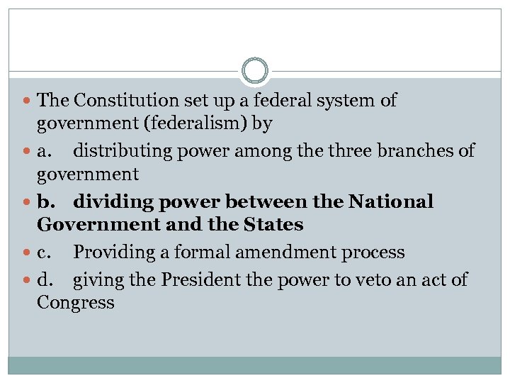  The Constitution set up a federal system of government (federalism) by a. distributing