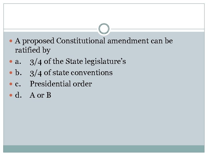  A proposed Constitutional amendment can be ratified by a. 3/4 of the State