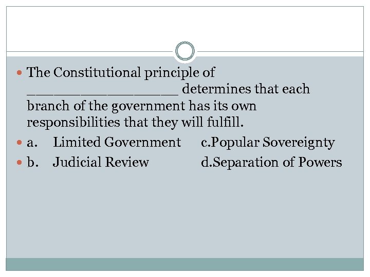  The Constitutional principle of _________ determines that each branch of the government has