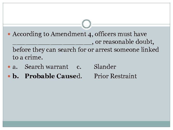  According to Amendment 4, officers must have __________, or reasonable doubt, before they