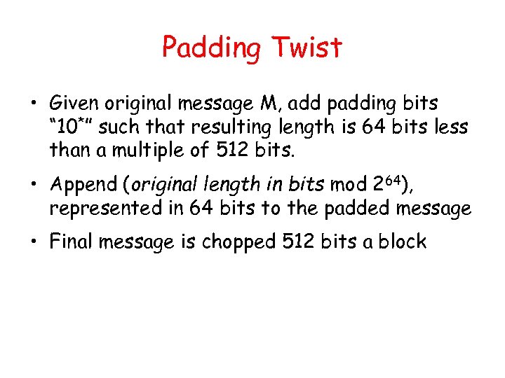Padding Twist • Given original message M, add padding bits “ 10*” such that