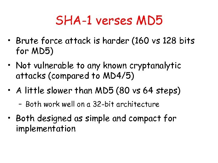 SHA-1 verses MD 5 • Brute force attack is harder (160 vs 128 bits