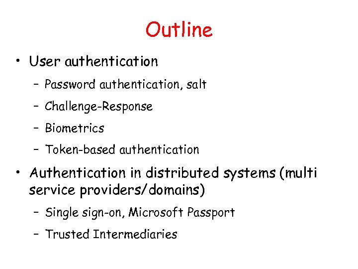 Outline • User authentication – Password authentication, salt – Challenge-Response – Biometrics – Token-based