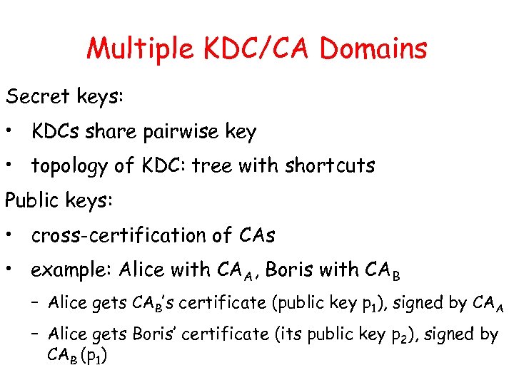 Multiple KDC/CA Domains Secret keys: • KDCs share pairwise key • topology of KDC: