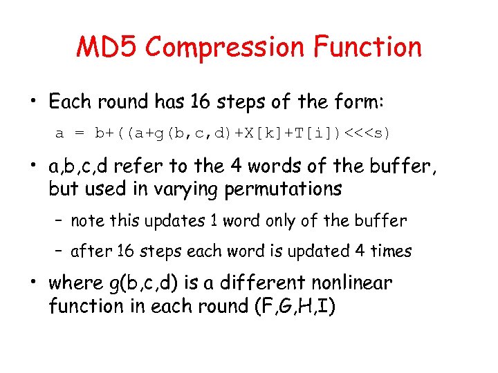 MD 5 Compression Function • Each round has 16 steps of the form: a