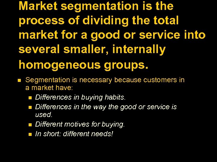 Market segmentation is the process of dividing the total market for a good or