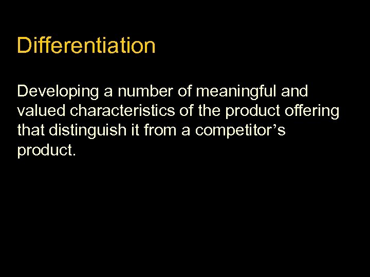 Differentiation Developing a number of meaningful and valued characteristics of the product offering that