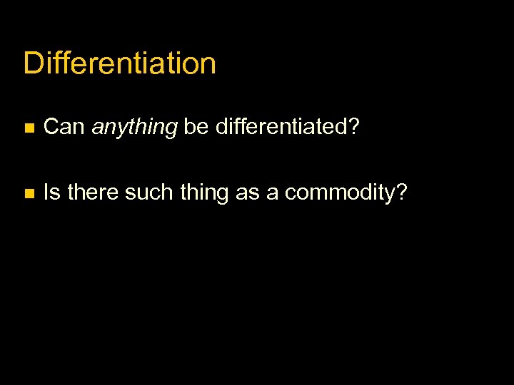 Differentiation Can anything be differentiated? Is there such thing as a commodity? 