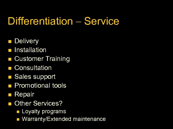 Differentiation – Service Delivery Installation Customer Training Consultation Sales support Promotional tools Repair Other