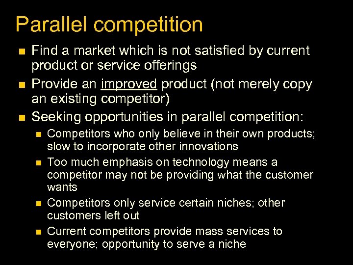 Parallel competition Find a market which is not satisfied by current product or service