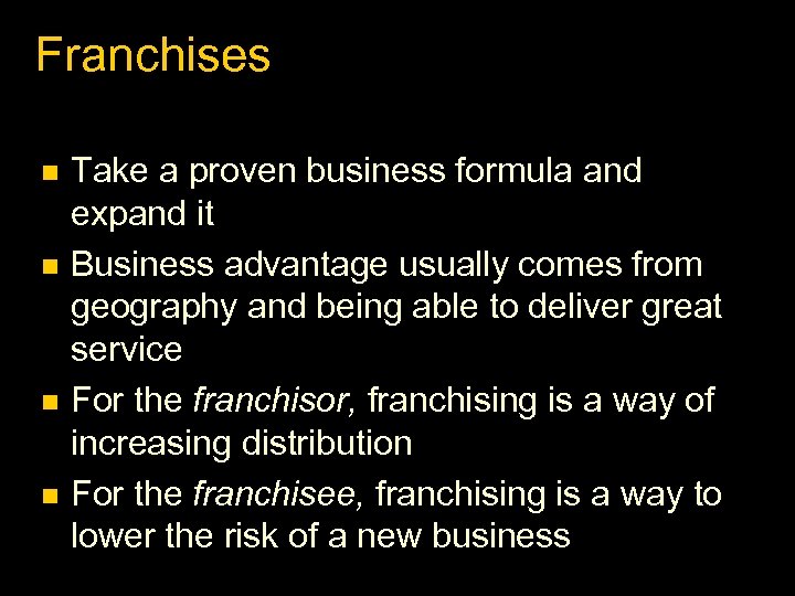 Franchises Take a proven business formula and expand it Business advantage usually comes from