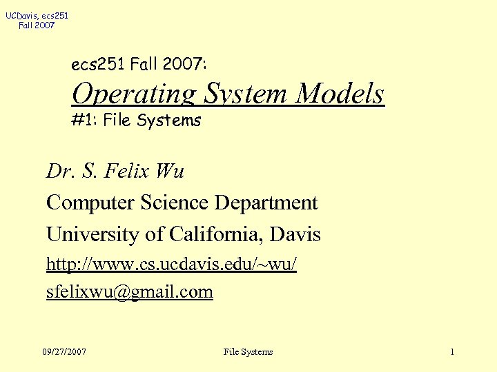 UCDavis, ecs 251 Fall 2007: Operating System Models #1: File Systems Dr. S. Felix