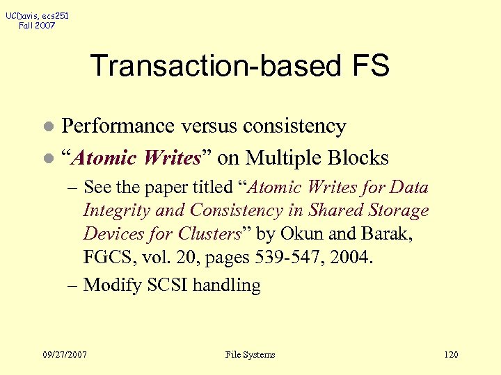 UCDavis, ecs 251 Fall 2007 Transaction-based FS Performance versus consistency l “Atomic Writes” on
