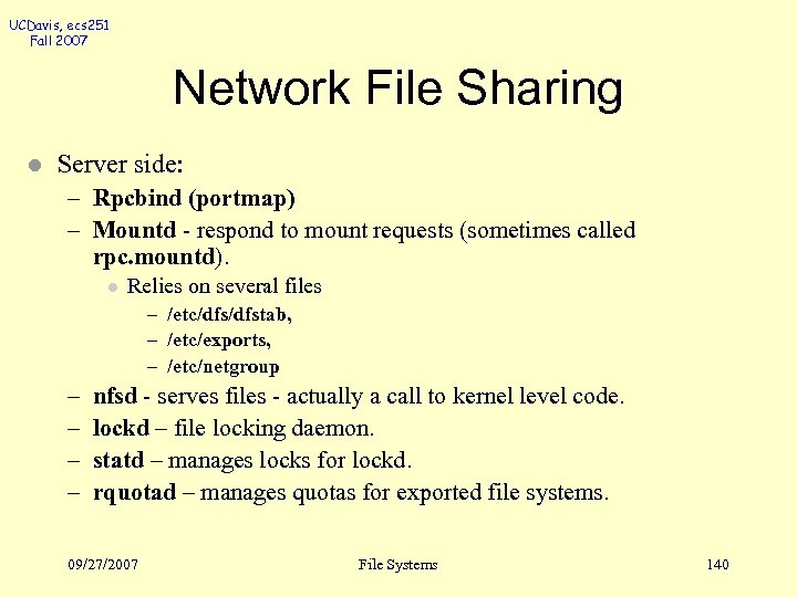 UCDavis, ecs 251 Fall 2007 Network File Sharing l Server side: – Rpcbind (portmap)