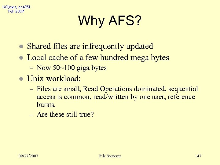 UCDavis, ecs 251 Fall 2007 l l Why AFS? Shared files are infrequently updated