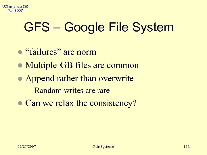 UCDavis, ecs 251 Fall 2007 GFS – Google File System “failures” are norm l