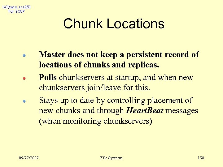 UCDavis, ecs 251 Fall 2007 Chunk Locations Master does not keep a persistent record