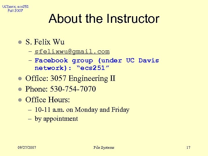 UCDavis, ecs 251 Fall 2007 l About the Instructor S. Felix Wu – sfelixwu@gmail.