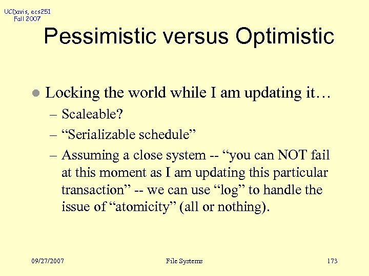 UCDavis, ecs 251 Fall 2007 Pessimistic versus Optimistic l Locking the world while I