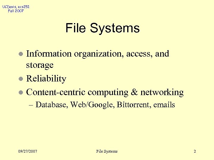 UCDavis, ecs 251 Fall 2007 File Systems Information organization, access, and storage l Reliability