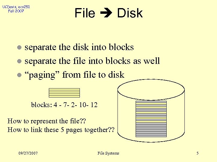 UCDavis, ecs 251 Fall 2007 File Disk separate the disk into blocks l separate