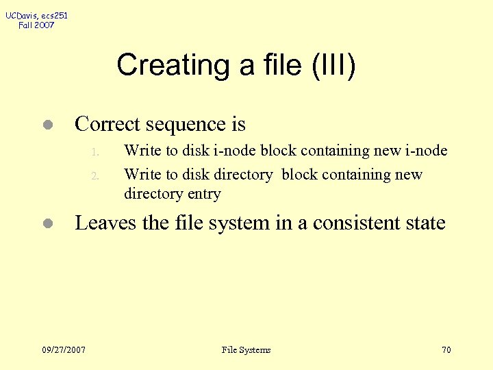 UCDavis, ecs 251 Fall 2007 Creating a file (III) l Correct sequence is 1.
