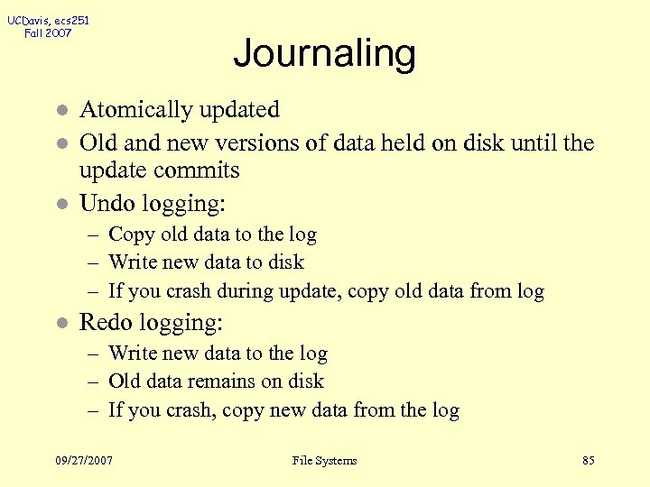 UCDavis, ecs 251 Fall 2007 l l l Journaling Atomically updated Old and new