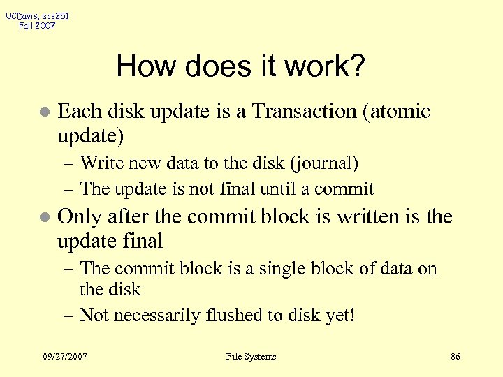UCDavis, ecs 251 Fall 2007 How does it work? l Each disk update is
