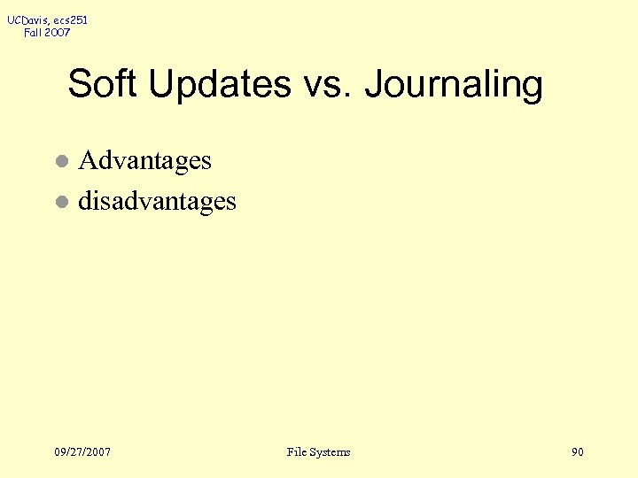 UCDavis, ecs 251 Fall 2007 Soft Updates vs. Journaling Advantages l disadvantages l 09/27/2007