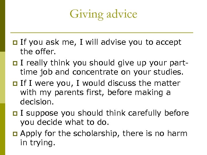 Giving advice p p p If you ask me, I will advise you to