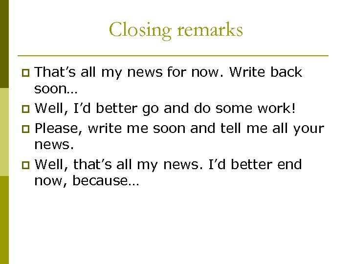 Closing remarks That’s all my news for now. Write back soon… p Well, I’d