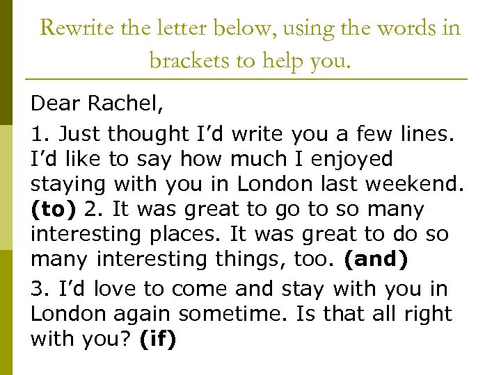 Rewrite the letter below, using the words in brackets to help you. Dear Rachel,