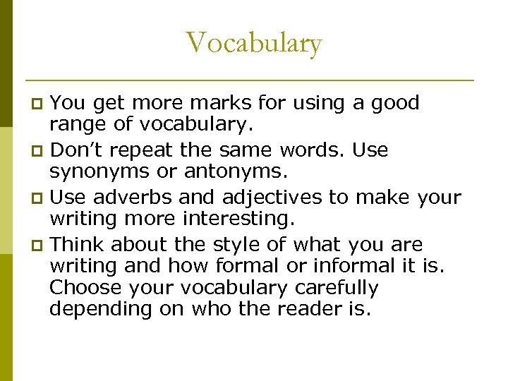 Vocabulary You get more marks for using a good range of vocabulary. p Don’t