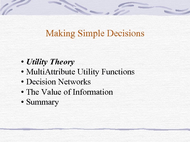 Making Simple Decisions • Utility Theory • Multi. Attribute Utility Functions • Decision Networks