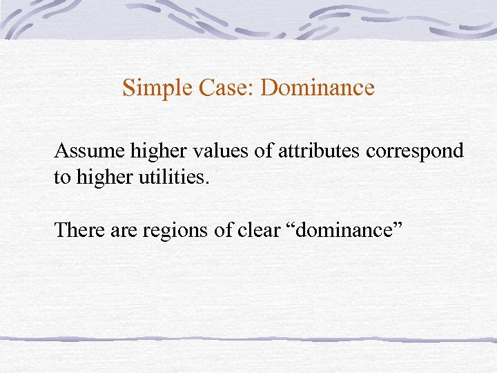 Simple Case: Dominance Assume higher values of attributes correspond to higher utilities. There are